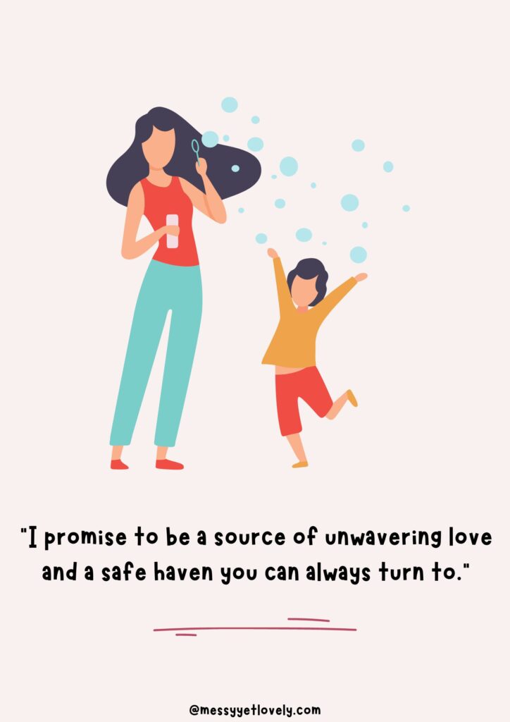 Mother-daughter promise quotes - "I promise to be a source of unwavering love and a safe haven you can always turn to."