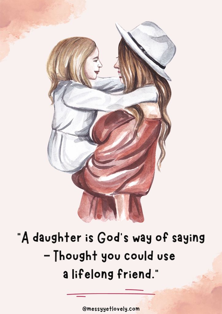 mother- daughter friendship quote- "A daughter is God’s way of saying - Thought you could use a lifelong friend."